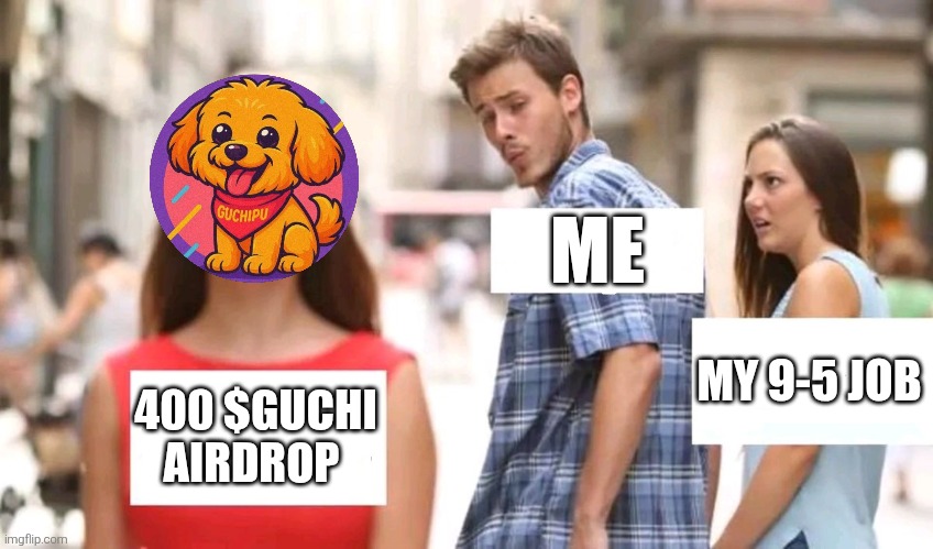 Hunting for $Guchi | ME; MY 9-5 JOB; 400 $GUCHI AIRDROP | image tagged in distracted boyfriend | made w/ Imgflip meme maker
