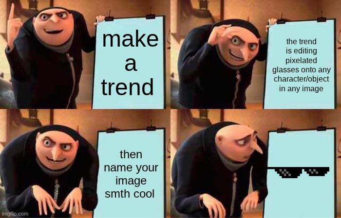 Gru's Plan Meme | make a trend; the trend is editing pixelated glasses onto any character/object in any image; then name your image smth cool | image tagged in memes,gru's plan | made w/ Imgflip meme maker