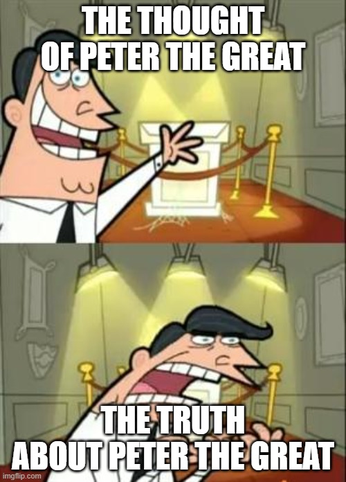 Peter | THE THOUGHT OF PETER THE GREAT; THE TRUTH ABOUT PETER THE GREAT | image tagged in memes,this is where i'd put my trophy if i had one | made w/ Imgflip meme maker