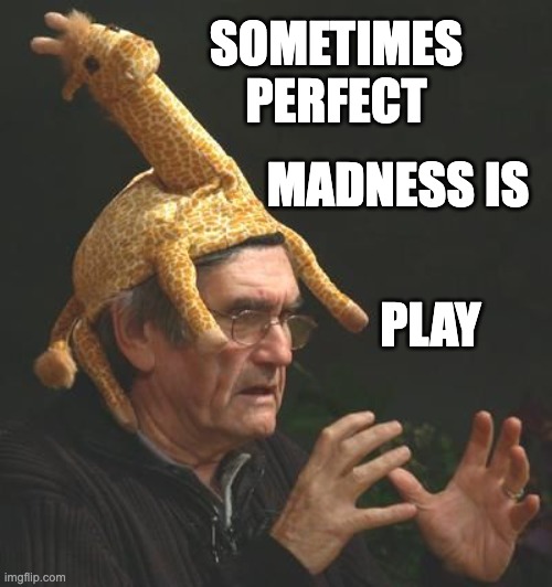 Polymorph D&D Giraffe hat | SOMETIMES PERFECT; MADNESS IS; PLAY | image tagged in polymorph d d giraffe hat | made w/ Imgflip meme maker