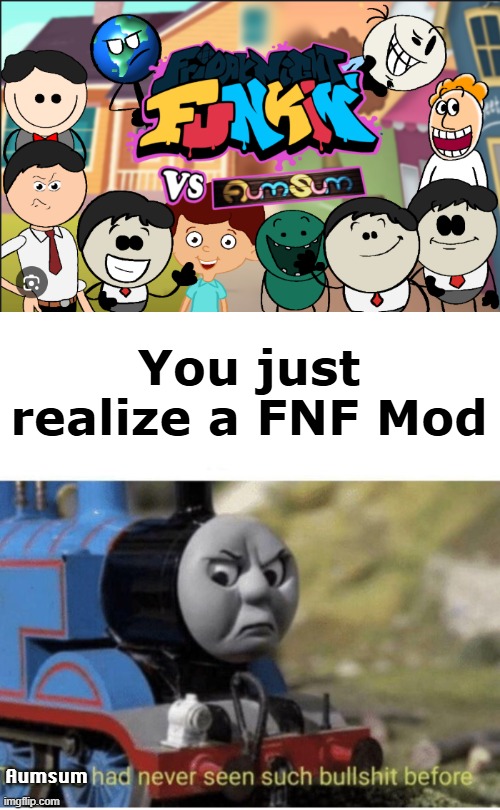 Aumsum x Thomas | You just realize a FNF Mod; Aumsum | image tagged in thomas has never seen such bullshit before | made w/ Imgflip meme maker