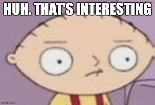 trauma | HUH. THAT'S INTERESTING | image tagged in trauma | made w/ Imgflip meme maker