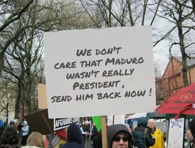 Blank protest sign | We don't care that Maduro wasn't really President , 
send him back now ! | image tagged in blank protest sign | made w/ Imgflip meme maker
