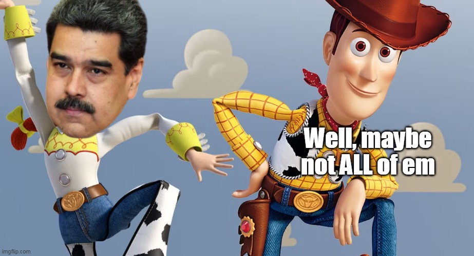 Well, maybe not ALL of em | made w/ Imgflip meme maker