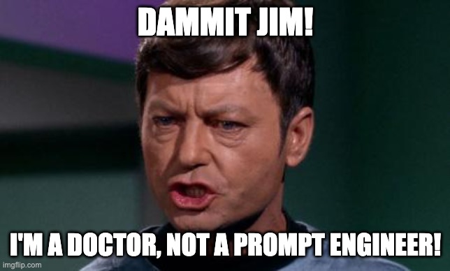 Dammit Jim | DAMMIT JIM! I'M A DOCTOR, NOT A PROMPT ENGINEER! | image tagged in dammit jim | made w/ Imgflip meme maker