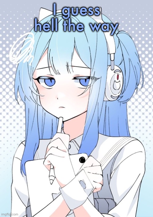 Shifty | I guess hell the way | image tagged in shifty | made w/ Imgflip meme maker