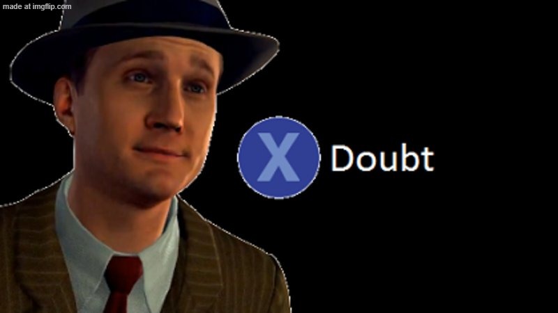 L.A. Noire Press X To Doubt | image tagged in l a noire press x to doubt | made w/ Imgflip meme maker