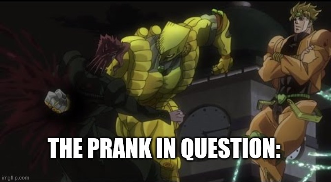 Kakyoin Getting Donutted | THE PRANK IN QUESTION: | image tagged in kakyoin getting donutted | made w/ Imgflip meme maker