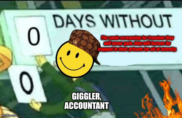 0 days without (Lenny, Simpsons) | The souls screaming for freedom they will never gain, they will forever be trapped in their prisons for all of eternity. GIGGLER, ACCOUNTANT | image tagged in 0 days without lenny simpsons,memes,meme,giggle | made w/ Imgflip meme maker