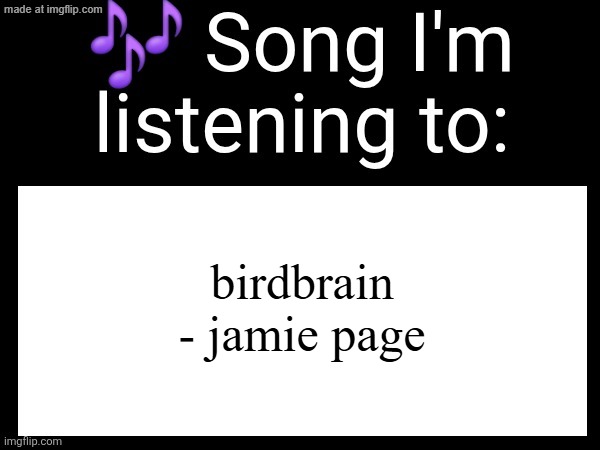 teto the goat | birdbrain - jamie page | image tagged in use this if u wanna post the song ur currently listening to | made w/ Imgflip meme maker
