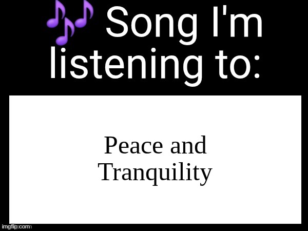 shit | Peace and Tranquility | image tagged in use this if u wanna post the song ur currently listening to | made w/ Imgflip meme maker
