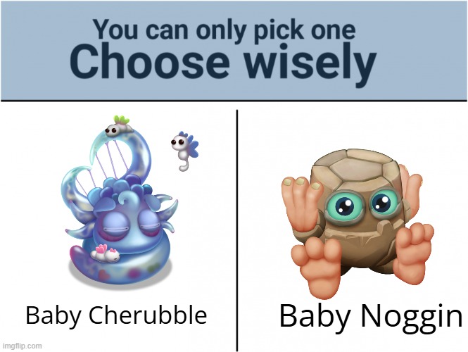 Choose one | Baby Cherubble; Baby Noggin | image tagged in you can pick only one choose wisely | made w/ Imgflip meme maker