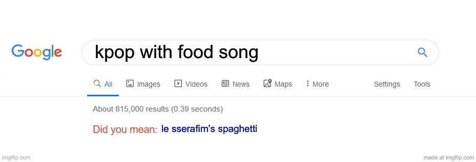 KPOP REFERENCE | kpop with food song; le sserafim’s spaghetti | image tagged in did you mean | made w/ Imgflip meme maker