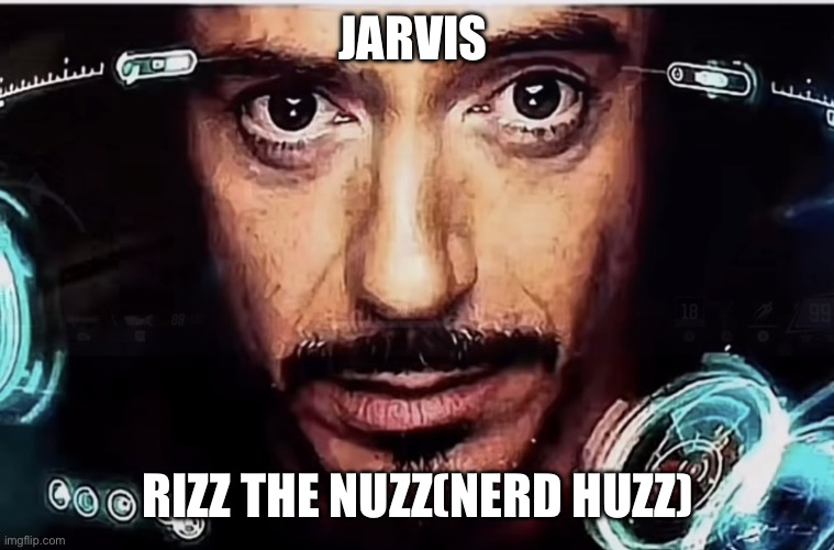 Jarvis Iron Man | JARVIS; RIZZ THE NUZZ(NERD HUZZ) | image tagged in jarvis iron man | made w/ Imgflip meme maker