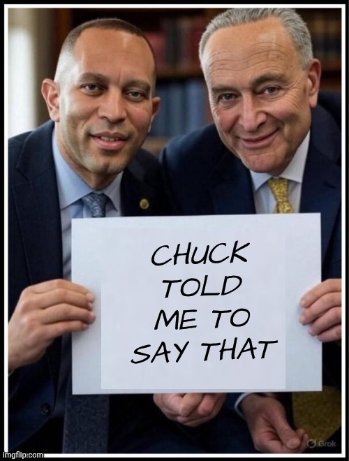 Hakeem Jeffries & Chuck Schumer sign | CHUCK TOLD ME TO SAY THAT | image tagged in hakeem jeffries chuck schumer sign | made w/ Imgflip meme maker