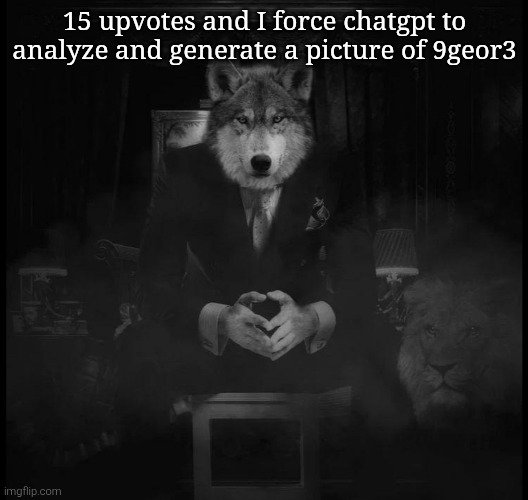 Wolf on a chair | 15 upvotes and I force chatgpt to analyze and generate a picture of 9geor3 | image tagged in wolf on a chair | made w/ Imgflip meme maker