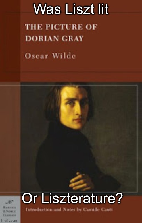 Liszt | Was Liszt lit; Or Liszterature? | image tagged in liszt on the cover of the picture of dorian gray,lit,literature,bad pun | made w/ Imgflip meme maker