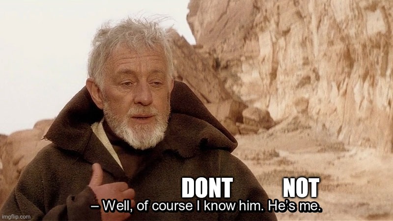 Obi Wan Of course I know him, He‘s me | DONT NOT | image tagged in obi wan of course i know him he s me | made w/ Imgflip meme maker