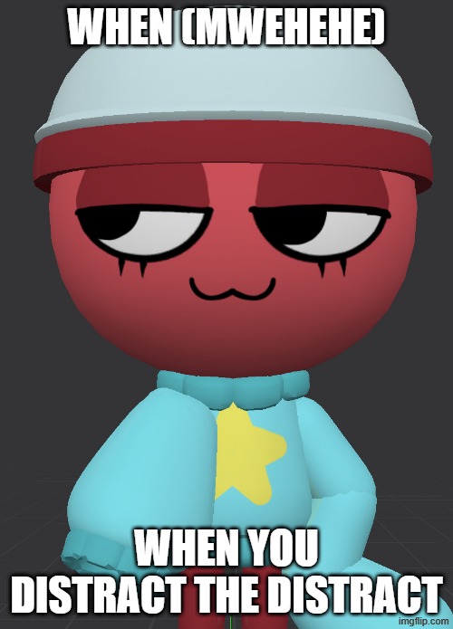 Distract the Distract ;3 | WHEN (MWEHEHE); WHEN YOU DISTRACT THE DISTRACT | image tagged in smug gigi 2 | made w/ Imgflip meme maker