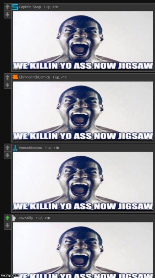We killing you ass now jigsaw | image tagged in we killing you ass now jigsaw | made w/ Imgflip meme maker