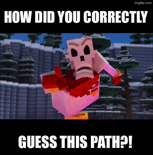 This was one of my temps | HOW DID YOU CORRECTLY; GUESS THIS PATH?! | image tagged in papyrus you have x | made w/ Imgflip meme maker