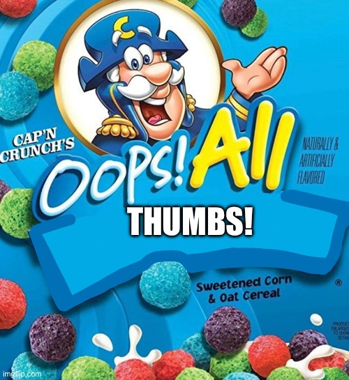 Oops! All Berries | THUMBS! | image tagged in oops all berries | made w/ Imgflip meme maker