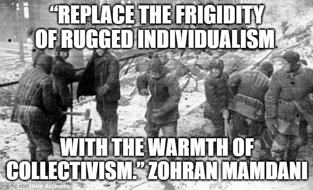 Mamdani Warmth | “REPLACE THE FRIGIDITY OF RUGGED INDIVIDUALISM; WITH THE WARMTH OF COLLECTIVISM.” ZOHRAN MAMDANI | image tagged in mamdani warmth | made w/ Imgflip meme maker