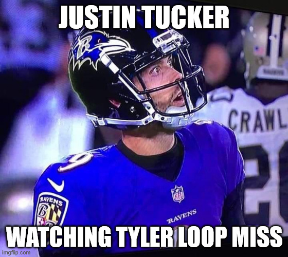 Tyler Poop is his new name | JUSTIN TUCKER; WATCHING TYLER LOOP MISS | image tagged in ravens missed kick | made w/ Imgflip meme maker