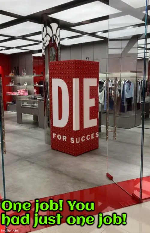 Die For Success? | One job! You had just one job! | image tagged in you had one job,die,success,task failed successfully,dafuq did i just read,do you are have stupid | made w/ Imgflip meme maker