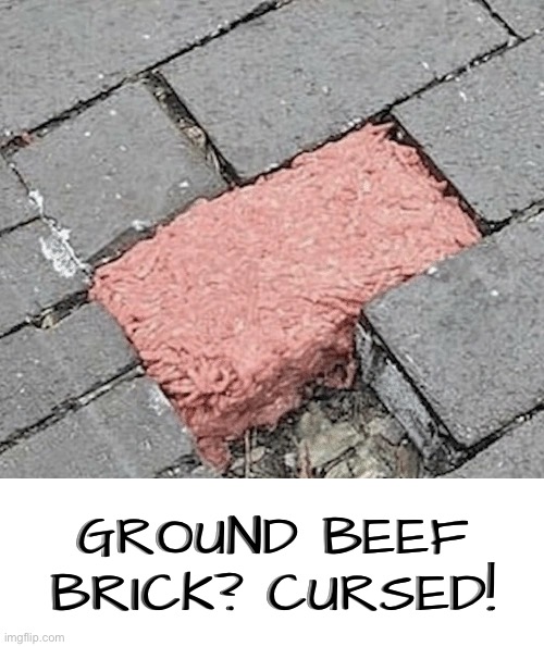 Cursed Ground Beef | GROUND BEEF BRICK? CURSED! | image tagged in cursed images,beef,what a terrible day to have eyes,excuse me wtf,oh hell no,wtf | made w/ Imgflip meme maker