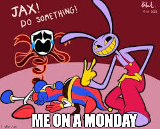 slay | ME ON A MONDAY | image tagged in tadc,lets go | made w/ Imgflip meme maker