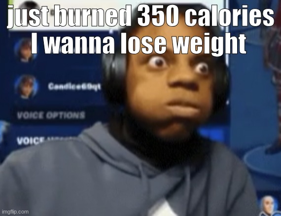 speed blowing | just burned 350 calories
I wanna lose weight | image tagged in speed blowing | made w/ Imgflip meme maker