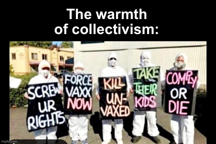 Covid highlights | The warmth of collectivism: | image tagged in politics lol,memes,derp,progressives,liberal logic | made w/ Imgflip meme maker