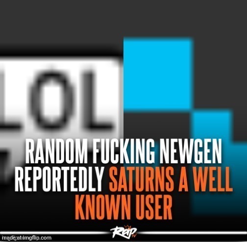 newgen reportedly saturns well known user | image tagged in newgen reportedly saturns well known user | made w/ Imgflip meme maker