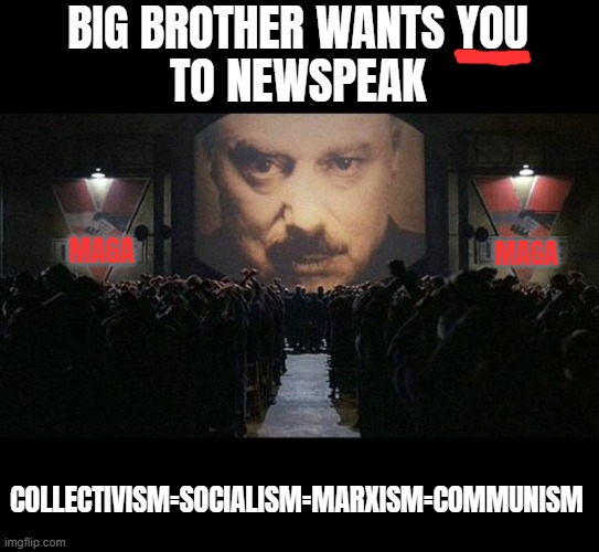MAGA: no complicated ideas allowed, only the party line | BIG BROTHER WANTS YOU
TO NEWSPEAK; MAGA; MAGA; COLLECTIVISM=SOCIALISM=MARXISM=COMMUNISM | image tagged in big brother 1984,newspeak,idiocracy,trump,blank red maga hat | made w/ Imgflip meme maker