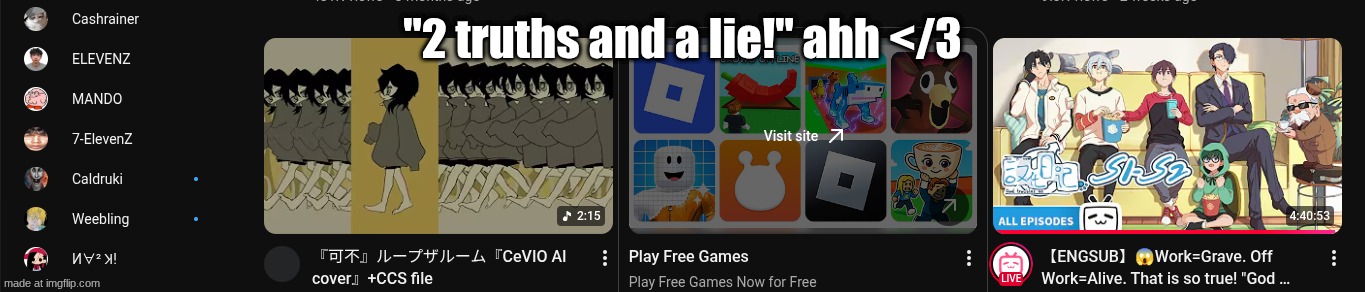 yep idk :) | "2 truths and a lie!" ahh </3 | image tagged in memes,idk | made w/ Imgflip meme maker