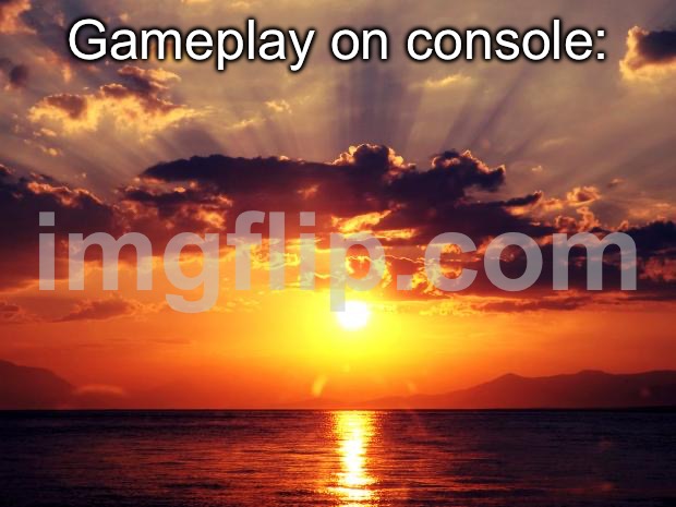 Sunset | Gameplay on console: | image tagged in sunset | made w/ Imgflip meme maker