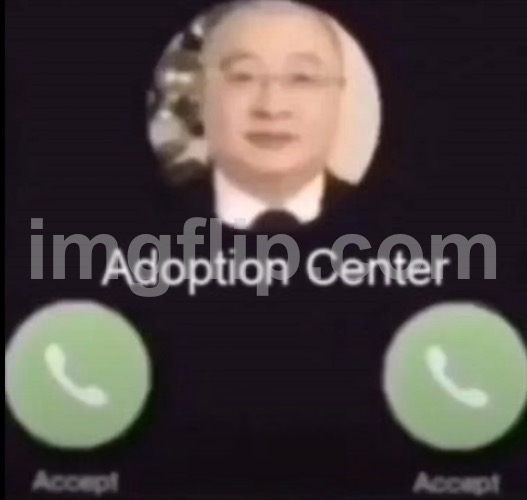 Adoption center calling (no decline button) | image tagged in adoption center calling no decline button | made w/ Imgflip meme maker