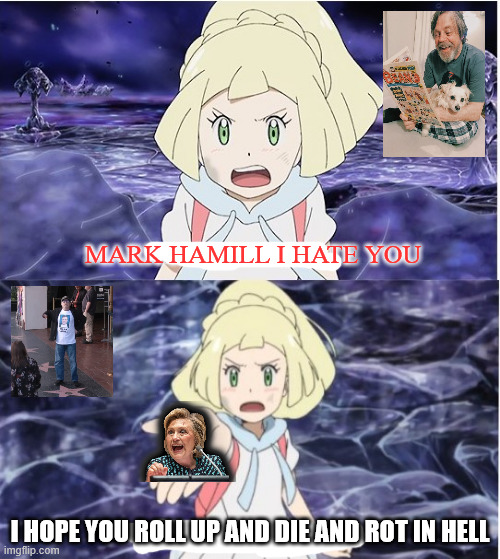mark hamill i hate you | MARK HAMILL I HATE YOU; I HOPE YOU ROLL UP AND DIE AND ROT IN HELL | image tagged in mother i hate you,mark hamill,pokemon memes,videogames,luke nooooo,trump derangement syndrome | made w/ Imgflip meme maker