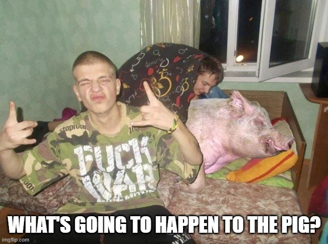 Pig Fun | WHAT'S GOING TO HAPPEN TO THE PIG? | image tagged in unsee juice | made w/ Imgflip meme maker