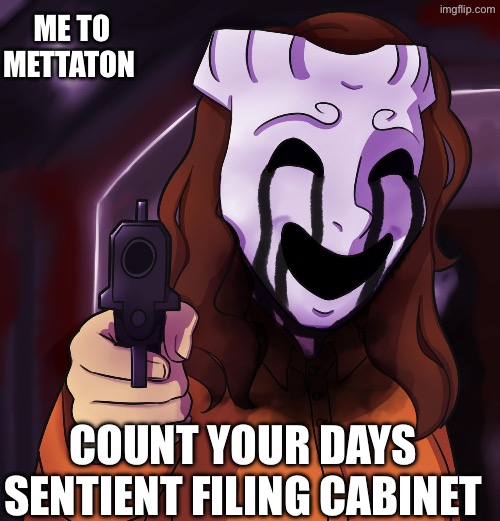 035 with a gun | ME TO METTATON COUNT YOUR DAYS SENTIENT FILING CABINET | image tagged in 035 with a gun | made w/ Imgflip meme maker