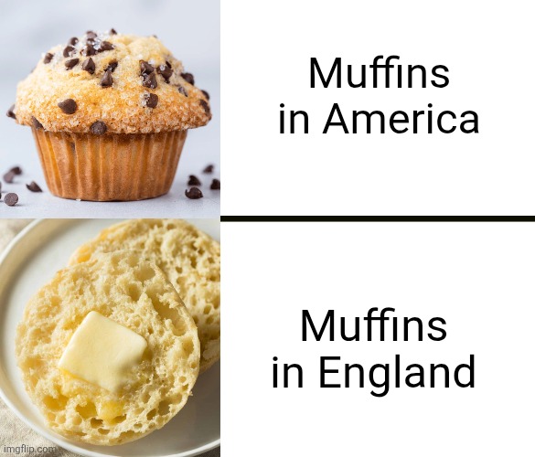 English Muffin | Muffins in America; Muffins in England | image tagged in blank white template,muffins,english muffin,america,england,food | made w/ Imgflip meme maker