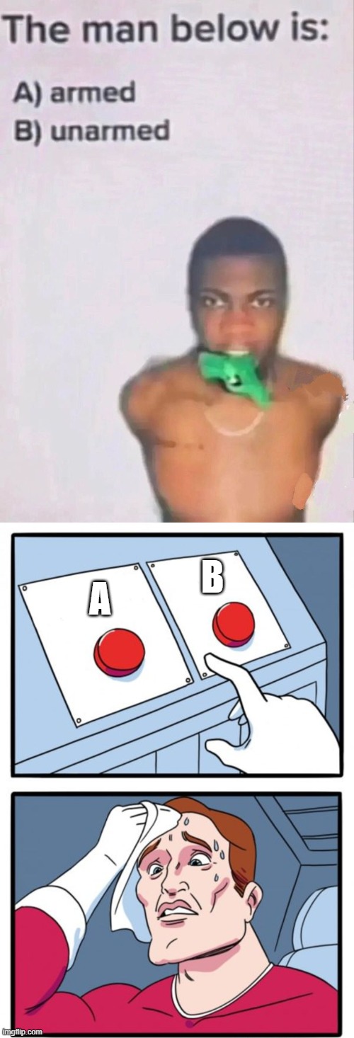 Black Man: Armed or Unarmed? | B; A | image tagged in memes,two buttons | made w/ Imgflip meme maker