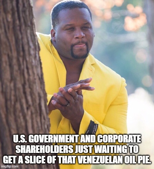 Do you think U.S. Government really has the best interests at heart for the Venezuelan People? | U.S. GOVERNMENT AND CORPORATE SHAREHOLDERS JUST WAITING TO GET A SLICE OF THAT VENEZUELAN OIL PIE. | image tagged in black guy hiding behind tree,us government,venezuela,oil,pie | made w/ Imgflip meme maker