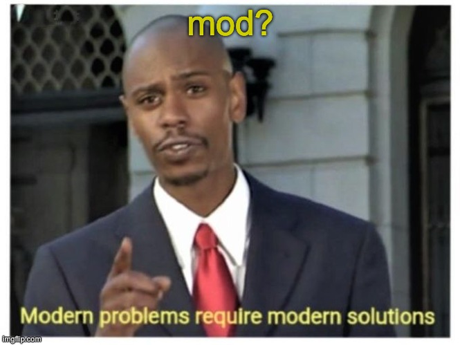 If not that's okay but | mod? | image tagged in modern problems require modern solutions | made w/ Imgflip meme maker