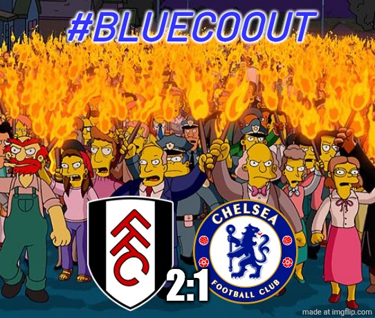 Fulham - Chelsea 2-1. nuffsaid. | #BLUECOOUT; 2:1 | image tagged in angry mob,fulham,chelsea,premier league,sports,memes | made w/ Imgflip meme maker