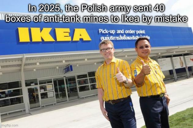 Ikea | In 2025, the Polish army sent 40 boxes of anti-tank mines to Ikea by mistake | image tagged in ikea,tank,mistakes,you had one job just the one | made w/ Imgflip meme maker