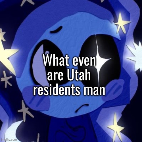 What even are Utah residents man | made w/ Imgflip meme maker