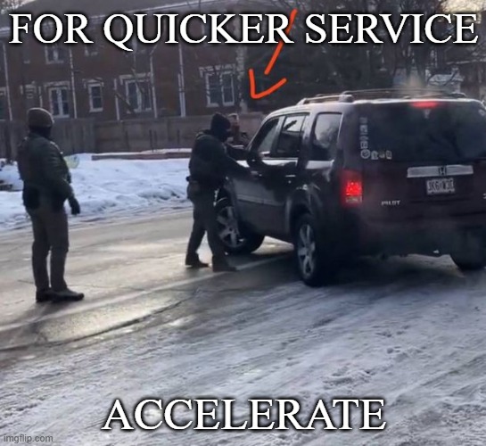 service | FOR QUICKER SERVICE; ACCELERATE | image tagged in minnesota,police | made w/ Imgflip meme maker