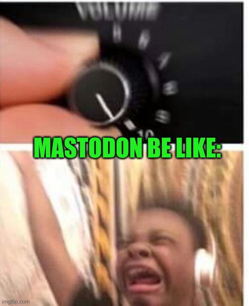 They Have Excellent Riffs Check Out "The Motherload" For Instance | MASTODON BE LIKE: | image tagged in turn it up,memes,music,rock music,heavy metal | made w/ Imgflip meme maker